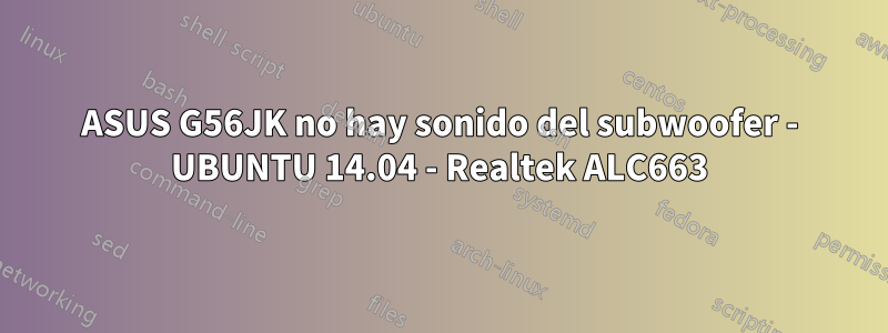 ASUS G56JK no hay sonido del subwoofer - UBUNTU 14.04 - Realtek ALC663