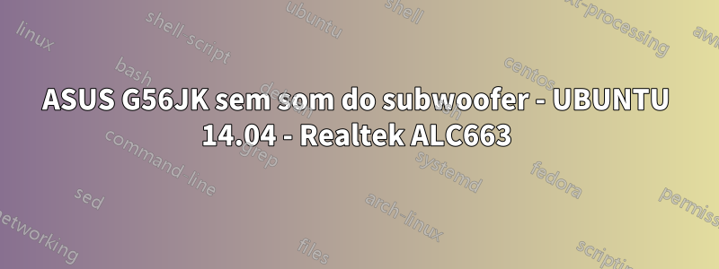 ASUS G56JK sem som do subwoofer - UBUNTU 14.04 - Realtek ALC663