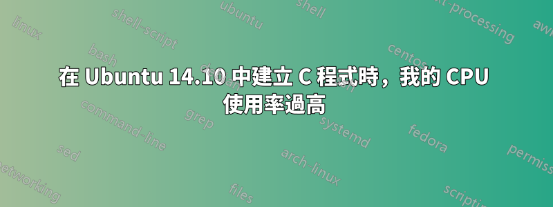 在 Ubuntu 14.10 中建立 C 程式時，我的 CPU 使用率過高