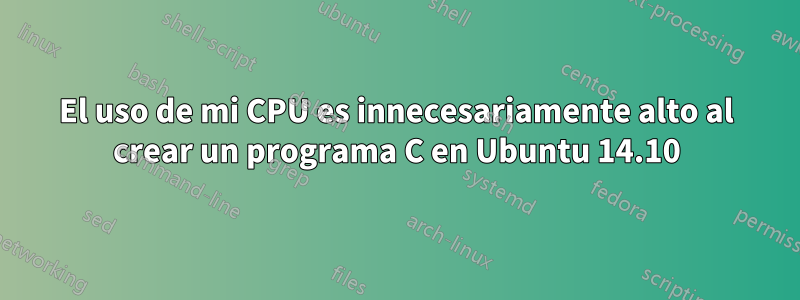 El uso de mi CPU es innecesariamente alto al crear un programa C en Ubuntu 14.10