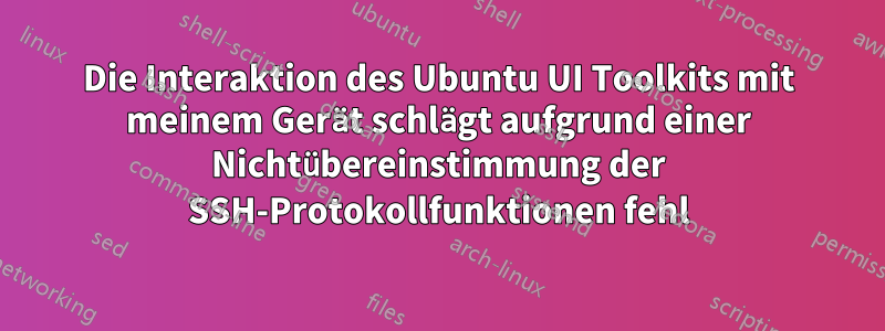 Die Interaktion des Ubuntu UI Toolkits mit meinem Gerät schlägt aufgrund einer Nichtübereinstimmung der SSH-Protokollfunktionen fehl