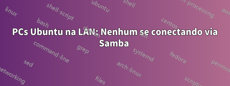 12 PCs Ubuntu na LAN: Nenhum se conectando via Samba