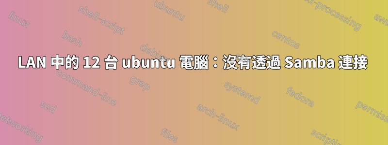 LAN 中的 12 台 ubuntu 電腦：沒有透過 Samba 連接