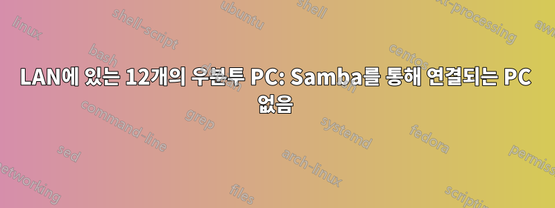 LAN에 있는 12개의 우분투 PC: Samba를 통해 연결되는 PC 없음