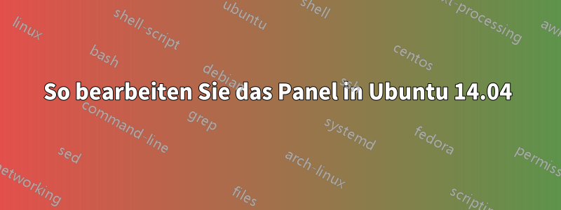 So bearbeiten Sie das Panel in Ubuntu 14.04