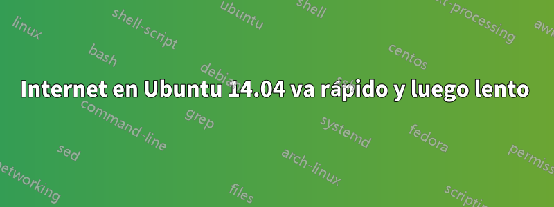 Internet en Ubuntu 14.04 va rápido y luego lento