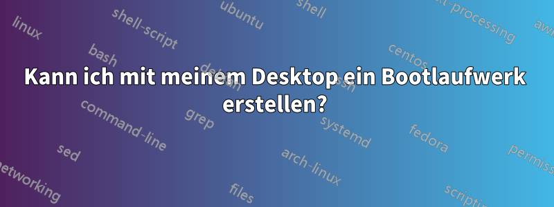 Kann ich mit meinem Desktop ein Bootlaufwerk erstellen?