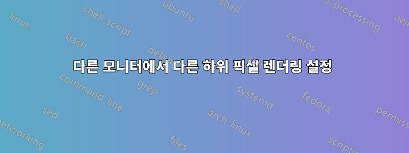 다른 모니터에서 다른 하위 픽셀 렌더링 설정