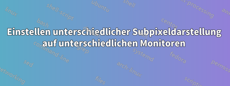 Einstellen unterschiedlicher Subpixeldarstellung auf unterschiedlichen Monitoren