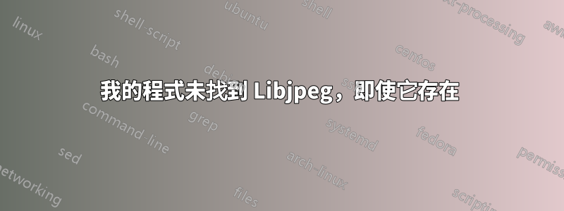 我的程式未找到 Libjpeg，即使它存在