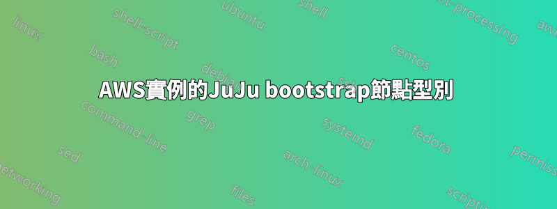 AWS實例的JuJu bootstrap節點型別