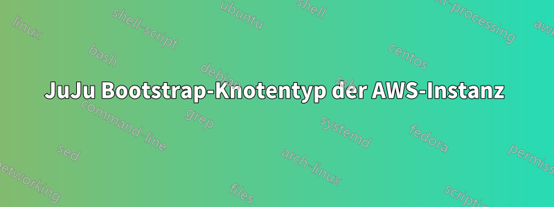 JuJu Bootstrap-Knotentyp der AWS-Instanz