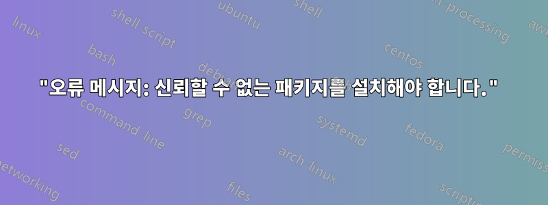 "오류 메시지: 신뢰할 수 없는 패키지를 설치해야 합니다."