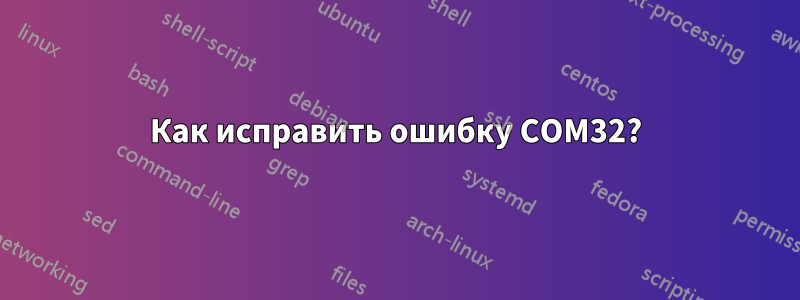 Как исправить ошибку COM32?