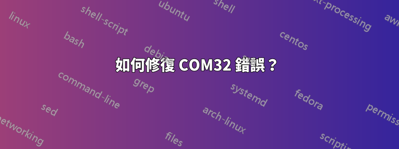 如何修復 COM32 錯誤？