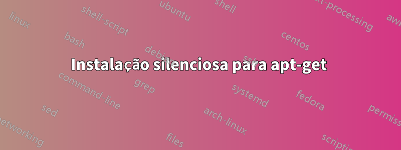 Instalação silenciosa para apt-get