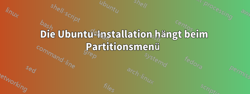 Die Ubuntu-Installation hängt beim Partitionsmenü