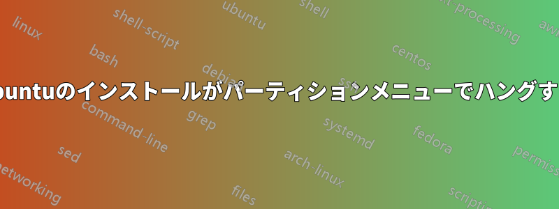 Ubuntuのインストールがパーティションメニューでハングする