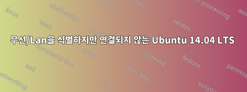 무선/Lan을 식별하지만 연결되지 않는 Ubuntu 14.04 LTS