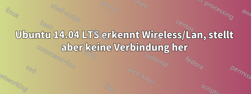 Ubuntu 14.04 LTS erkennt Wireless/Lan, stellt aber keine Verbindung her