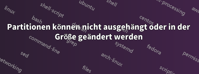 Partitionen können nicht ausgehängt oder in der Größe geändert werden