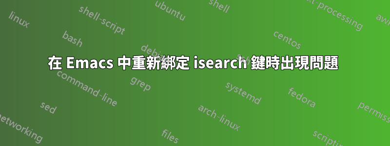 在 Emacs 中重新綁定 isearch 鍵時出現問題