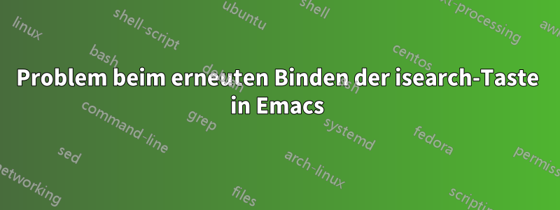 Problem beim erneuten Binden der isearch-Taste in Emacs