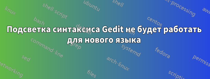 Подсветка синтаксиса Gedit не будет работать для нового языка