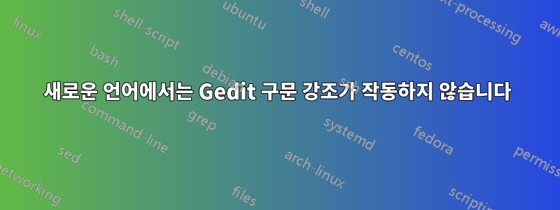 새로운 언어에서는 Gedit 구문 강조가 작동하지 않습니다