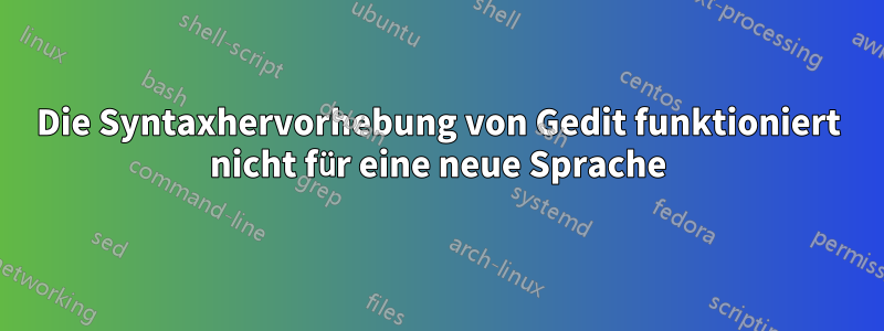 Die Syntaxhervorhebung von Gedit funktioniert nicht für eine neue Sprache