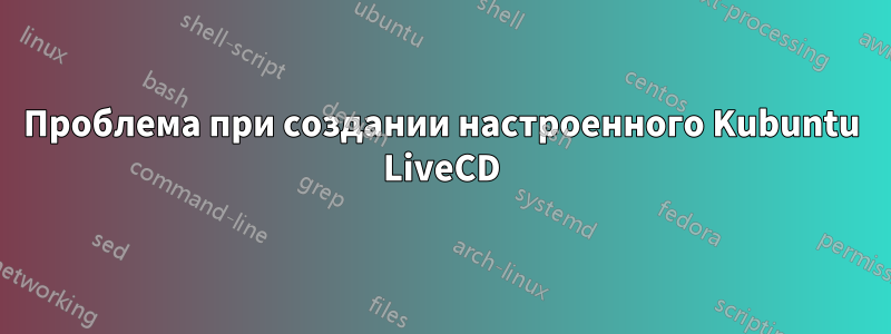 Проблема при создании настроенного Kubuntu LiveCD