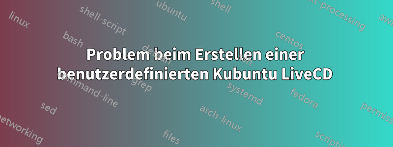 Problem beim Erstellen einer benutzerdefinierten Kubuntu LiveCD