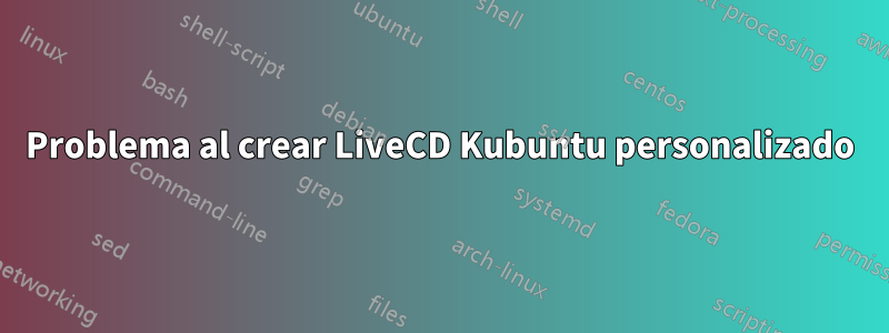 Problema al crear LiveCD Kubuntu personalizado