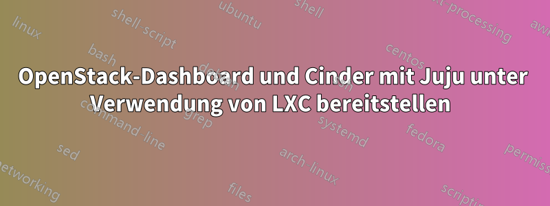 OpenStack-Dashboard und Cinder mit Juju unter Verwendung von LXC bereitstellen 