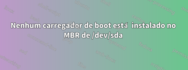 Nenhum carregador de boot está instalado no MBR de /dev/sda