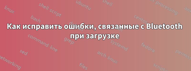 Как исправить ошибки, связанные с Bluetooth при загрузке