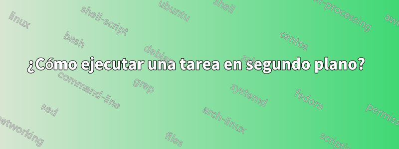 ¿Cómo ejecutar una tarea en segundo plano? 