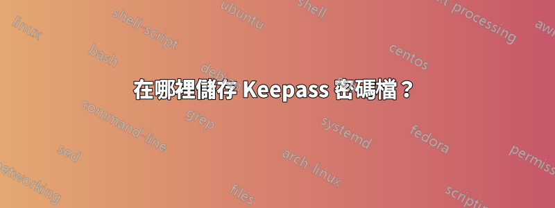 在哪裡儲存 Keepass 密碼檔？