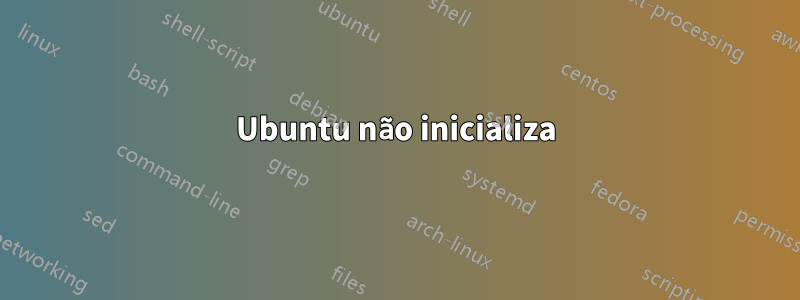 Ubuntu não inicializa