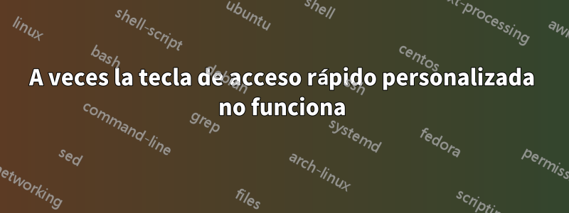 A veces la tecla de acceso rápido personalizada no funciona