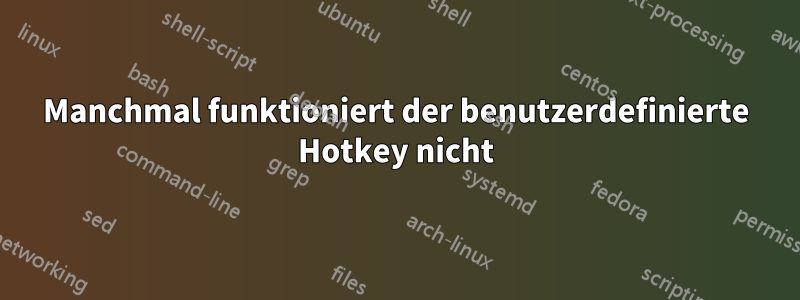 Manchmal funktioniert der benutzerdefinierte Hotkey nicht