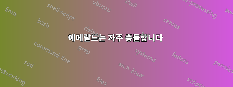 에메랄드는 자주 충돌합니다