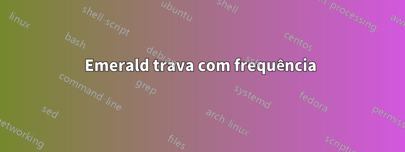 Emerald trava com frequência