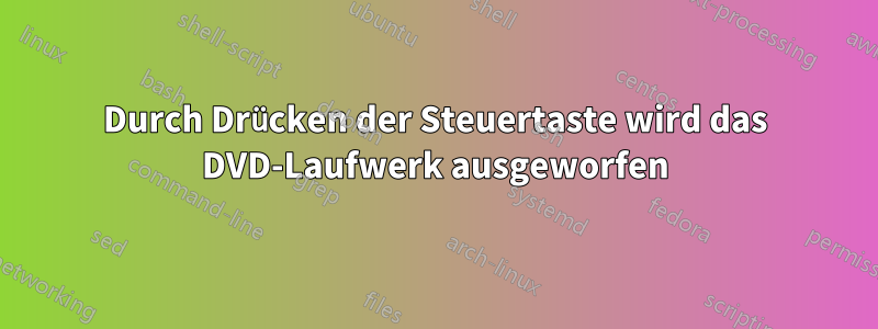 Durch Drücken der Steuertaste wird das DVD-Laufwerk ausgeworfen