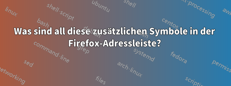 Was sind all diese zusätzlichen Symbole in der Firefox-Adressleiste?