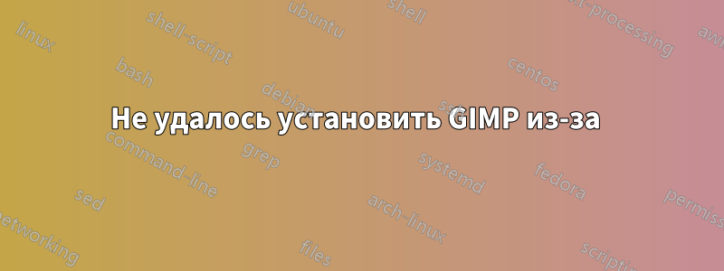 Не удалось установить GIMP из-за 