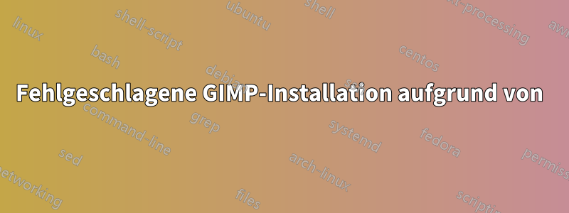 Fehlgeschlagene GIMP-Installation aufgrund von 