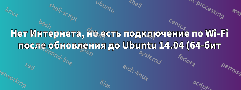 Нет Интернета, но есть подключение по Wi-Fi после обновления до Ubuntu 14.04 (64-бит) с 13.10