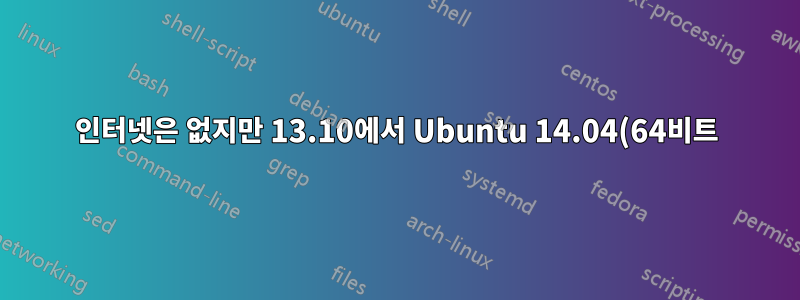 인터넷은 없지만 13.10에서 Ubuntu 14.04(64비트)로 업데이트한 후 Wi-Fi에 연결됩니다.