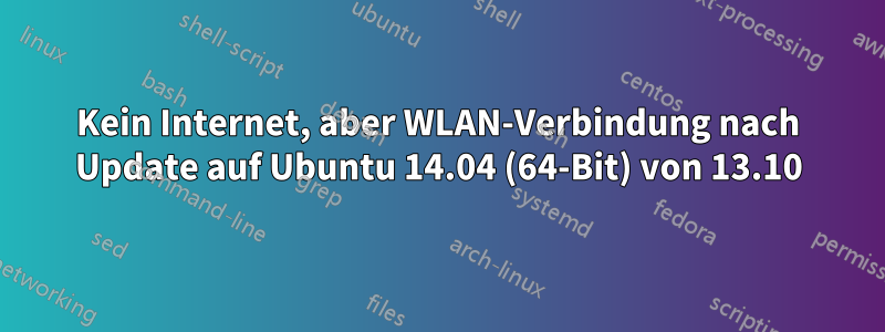 Kein Internet, aber WLAN-Verbindung nach Update auf Ubuntu 14.04 (64-Bit) von 13.10